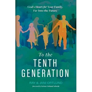 Ortlund To The Tenth Generation: God's Heart for Your Family, Far Into the Future Ortlund To The Tenth Generation: God's Heart for Your Family, Far Into the Future