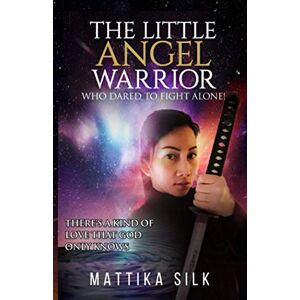 Silk, Mattika The Little Angel Warrior Who Dared To Fight Alone: There's A Kind Of Love That God Only Knows Silk, Mattika The Little Angel Warrior Who Dared To Fight Alone: There's A Kind Of Love That God Only Knows