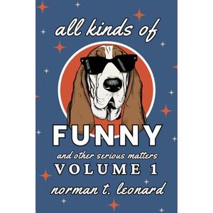 Norman All Kinds of Funny and Other Serious Matters: Volume 1 Norman All Kinds of Funny and Other Serious Matters: Volume 1