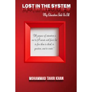 Khan, Mohammad Tahir Lost in the System: Why Education Fails Us All Khan, Mohammad Tahir Lost in the System: Why Education Fails Us All