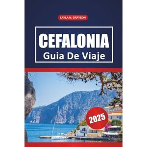 GRAYSON, LAYLA M. Cefalonia Guía De Viaje 2025: Explorando las mejores playas, sitios históricos, cocina local y consejos prácticos en la isla joya escondida de Grecia GRAYSON, LAYLA M. Cefalonia Guía De Viaje 2025: Explorando las mejores playas, sitios históricos, cocina local y consejos prácticos en la isla joya escondida de Grecia