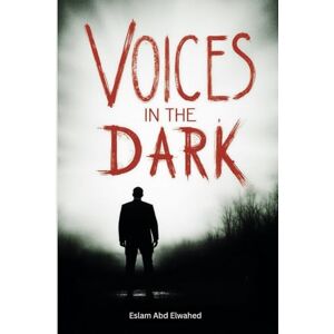 Abd Elwahed, Eslam Voices in the Dark: 100 True Stories of Real Encounters with the Supernatural (Horror & Supernatural) Abd Elwahed, Eslam Voices in the Dark: 100 True Stories of Real Encounters with the Supernatural (Horror & Supernatural)