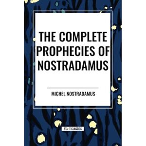 Nostradamus, Michel The Complete Prophecies of Nostradamus Nostradamus, Michel The Complete Prophecies of Nostradamus