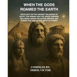 Victor, Errol When the gods roamed the earth: Spotlight on the Ancient Religions of Egypt, the Roman and Greek Empires, including Jewish Palestine, before and during the birth of Christ Victor, Errol When the gods roamed the earth: Spotlight on the Ancient Religions of Egypt, the Roman and Greek Empires, including Jewish Palestine, before and during the birth of Christ