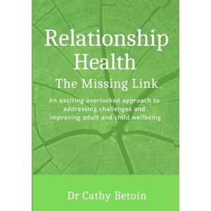Betoin, Dr Cathy Relationship Health: The Missing Link: An Exciting Overlooked Approach to Addressing Challenges and Improving Adult and Child WellBeing (Relationship Health an I Matter Approach) Betoin, Dr Cathy Relationship Health: The Missing Link: An Exciting Overlooked Approach to Addressing Challenges and Improving Adult and Child WellBeing (Relationship Health an I Matter Approach)