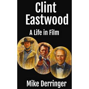 Derringer, Mike Clint Eastwood A Life in Film (Actors Retrospective) Derringer, Mike Clint Eastwood A Life in Film (Actors Retrospective)