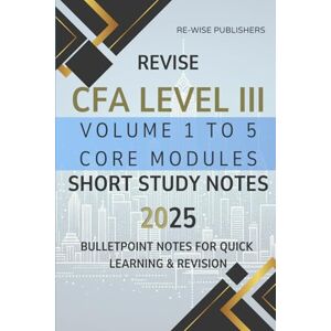 Publishers, Re-Wise Revise CFA Level III Volume 1 to 5 Core Modules: Short Study Notes 2025: For all 3 pathways (2025 CFA Level III Core Modules Short Notes Box Set (for all 3 pathways)) Publishers, Re-Wise Revise CFA Level III Volume 1 to 5 Core Modules: Short Study Notes 2025: For all 3 pathways (2025 CFA Level III Core Modules Short Notes Box Set (for all 3 pathways))