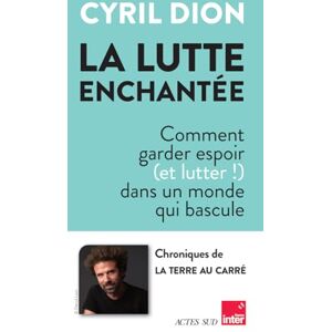 Dion, Cyril La lutte enchantée: Comment garder espoir (et lutter!) dans un monde qui bascule Dion, Cyril La lutte enchantée: Comment garder espoir (et lutter!) dans un monde qui bascule