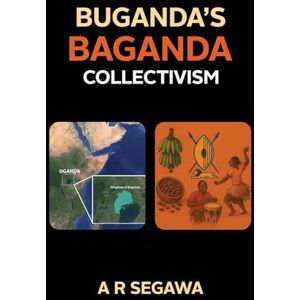 Segawa, A. R. Buganda’s Baganda Collectivism: The Legacy of Buganda: Economics, Politics, and Culture of the Baganda Segawa, A. R. Buganda’s Baganda Collectivism: The Legacy of Buganda: Economics, Politics, and Culture of the Baganda
