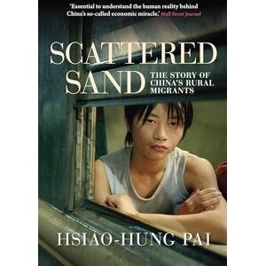 Pai, Hsiao-Hung Scattered Sand: The Story of China's Rural Migrants Pai, Hsiao-Hung Scattered Sand: The Story of China's Rural Migrants