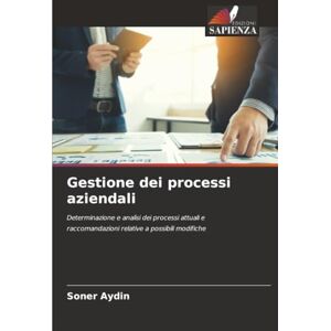Aydin, Soner Gestione dei processi aziendali: Determinazione e analisi dei processi attuali e raccomandazioni relative a possibili modifiche Aydin, Soner Gestione dei processi aziendali: Determinazione e analisi dei processi attuali e raccomandazioni relative a possibili modifiche