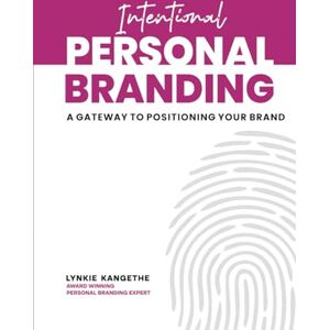 Kangethe, Lynkie INTENTIONAL PERSONAL BRANDING: A Gateway to Positioning your Brand Kangethe, Lynkie INTENTIONAL PERSONAL BRANDING: A Gateway to Positioning your Brand