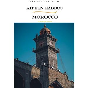 Hinton, Wybikes Travel Guide To Ait Ben Haddou, Morocco.: Your All-In-One Companion for an Unforgettable Experience! (Europe Travel Guides) Hinton, Wybikes Travel Guide To Ait Ben Haddou, Morocco.: Your All-In-One Companion for an Unforgettable Experience! (Europe Travel Guides)