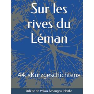 Amougou-Hanke, Arlette de Valois Sur les rives du Léman: 44. «Kurzgeschichten» Amougou-Hanke, Arlette de Valois Sur les rives du Léman: 44. «Kurzgeschichten»