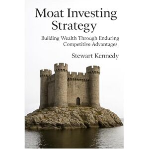 Kennedy, Stewart Moat Investing Strategy: Building Wealth Through Enduring Competitive Advantages (The Investing Essentials Library) Kennedy, Stewart Moat Investing Strategy: Building Wealth Through Enduring Competitive Advantages (The Investing Essentials Library)