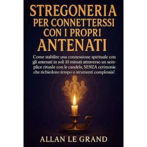 LE GRAND, ALLAN STREGONERIA PER CONNETTERSI CON I PROPRI ANTENATI: Come stabilire una connessione spirituale con gli antenati in soli 10 minuti attraverso un semplice ... che richi: 7 (Grimorio Antico di Stregoneria) LE GRAND, ALLAN STREGONERIA PER CONNETTERSI CON I PROPRI ANTENATI: Come stabilire una connessione spirituale con gli antenati in soli 10 minuti attraverso un semplice ... che richi: 7 (Grimorio Antico di Stregoneria)