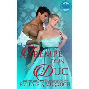 Murdoch, Emily E K Trempé d'un Duc: Un roman d'amour de la Régence: 3 (Les Régences Ravissantes) Murdoch, Emily E K Trempé d'un Duc: Un roman d'amour de la Régence: 3 (Les Régences Ravissantes)