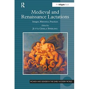 Medieval and Renaissance Lactations: Images, Rhetorics, Practices (Women and Gender in the Early Modern World) Medieval and Renaissance Lactations: Images, Rhetorics, Practices (Women and Gender in the Early Modern World)
