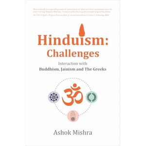 Mishra, Ashok Hinduism: Challenges Interaction with Buddhism, Jainism and The Greeks (The Hinduism Series) Mishra, Ashok Hinduism: Challenges Interaction with Buddhism, Jainism and The Greeks (The Hinduism Series)