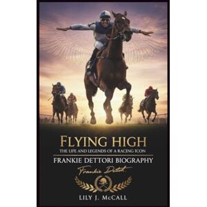 J. McCall, Lily FRANKIE DETTORI BIOGRAPHY: Flying High – The Life and Legends of a Racing Icon J. McCall, Lily FRANKIE DETTORI BIOGRAPHY: Flying High – The Life and Legends of a Racing Icon