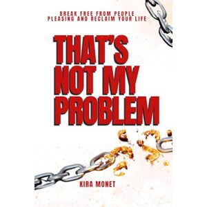 Monet, Kira That's Not My Problem: Break Free From People Pleasing And Reclaim Your Life Monet, Kira That's Not My Problem: Break Free From People Pleasing And Reclaim Your Life