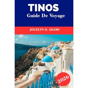 Adams, Jocelyn O. Tinos Guide de Voyage 2026: Vivez l’âme des Cyclades : villages en marbre, sentiers perchés, lieux de pèlerinage, plages cachées et vraie vie insulaire grecque. Adams, Jocelyn O. Tinos Guide de Voyage 2026: Vivez l’âme des Cyclades : villages en marbre, sentiers perchés, lieux de pèlerinage, plages cachées et vraie vie insulaire grecque.