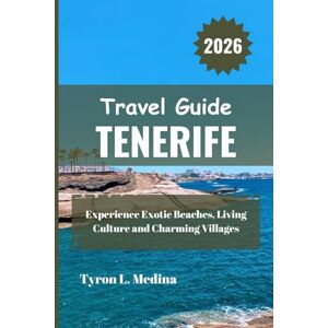 Medina, Tyron L. TENERIFE Travel Guide 2026: Experience Exotic Beaches, Living Culture and Charming Villages Medina, Tyron L. TENERIFE Travel Guide 2026: Experience Exotic Beaches, Living Culture and Charming Villages