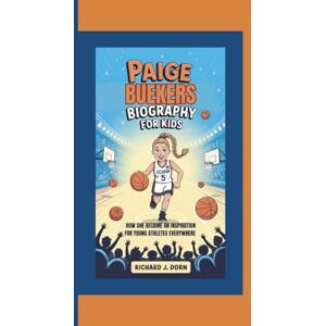 J. Dorn, Richard PAIGE BUEKERS BIOGRAPHY FOR KIDS: How She Became an Inspiration for Young Athletes Everywhere J. Dorn, Richard PAIGE BUEKERS BIOGRAPHY FOR KIDS: How She Became an Inspiration for Young Athletes Everywhere
