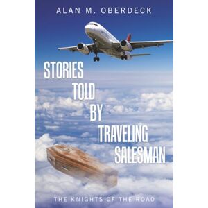 Oberdeck, Alan M. Stories Told by Traveling Salesman: The Knights of the Road Oberdeck, Alan M. Stories Told by Traveling Salesman: The Knights of the Road