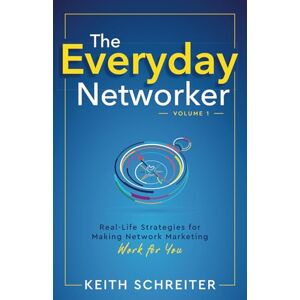Schreiter, Keith The Everyday Networker: Real-Life Strategies for Making Network Marketing Work for You Schreiter, Keith The Everyday Networker: Real-Life Strategies for Making Network Marketing Work for You