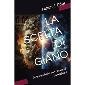 J. Piter, Ninus LA SCELTA DI GIANO: Pensare ciò che non possiamo immaginare J. Piter, Ninus LA SCELTA DI GIANO: Pensare ciò che non possiamo immaginare