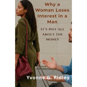 Ridley, Yvonne G. Why a Woman Loses Interest in a Man: It’s Not All About the Money Ridley, Yvonne G. Why a Woman Loses Interest in a Man: It’s Not All About the Money