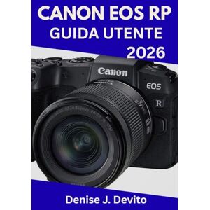Devito, Denise J. CANON EOS RP GUIDA UTENTE 2026: Il manuale definitivo passo dopo passo per padroneggiare la fotografia con sicurezza, con suggerimenti e trucchi di esperti per principianti e senior Devito, Denise J. CANON EOS RP GUIDA UTENTE 2026: Il manuale definitivo passo dopo passo per padroneggiare la fotografia con sicurezza, con suggerimenti e trucchi di esperti per principianti e senior