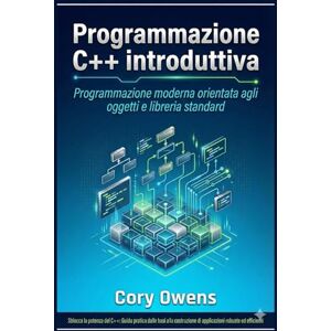 Owens, Cory Programmazione C++ introduttiva: Programmazione moderna orientata agli oggetti e libreria standard Owens, Cory Programmazione C++ introduttiva: Programmazione moderna orientata agli oggetti e libreria standard