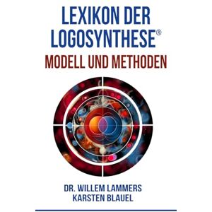 Lammers, Dr. Willem Lexikon der Logosynthese®: Modell und Methoden Lammers, Dr. Willem Lexikon der Logosynthese®: Modell und Methoden