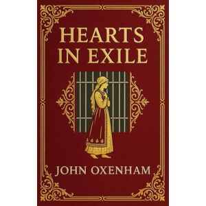 John Oxenham Hearts in Exile: A tragic romance set against the cruelty of exile, betrayal, and revolution in Imperial Russia where love is tested by conscience and sacrifice John Oxenham Hearts in Exile: A tragic romance set against the cruelty of exile, betrayal, and revolution in Imperial Russia where love is tested by conscience and sacrifice