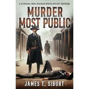 Siburt, James T. Murder Most Public: A US Marshal Ward Wilkinson Murder Mystery Adventure Siburt, James T. Murder Most Public: A US Marshal Ward Wilkinson Murder Mystery Adventure