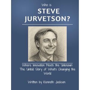 Jackson Who Is Steve Jurvetson?: Where Innovation Meets the Unknown: The Untold Story of What’s Changing the World (Titans of Industry: Influential American Investors & Business Owners) Jackson Who Is Steve Jurvetson?: Where Innovation Meets the Unknown: The Untold Story of What’s Changing the World (Titans of Industry: Influential American Investors & Business Owners)