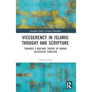 Lazhar, Chauki Vicegerency in Islamic Thought and Scripture: Towards a Qur'anic Theory of Human Existential Function (Routledge Studies in Islamic Philosophy) Lazhar, Chauki Vicegerency in Islamic Thought and Scripture: Towards a Qur'anic Theory of Human Existential Function (Routledge Studies in Islamic Philosophy)