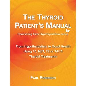 Robinson The Thyroid Patient's Manual: From Hypothyroidism to Good Health (Recovering from Hypothyroidism Series): Recovering from Hypothyroidism to Good Health: 3 Robinson The Thyroid Patient's Manual: From Hypothyroidism to Good Health (Recovering from Hypothyroidism Series): Recovering from Hypothyroidism to Good Health: 3