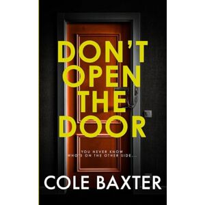 Baxter, Cole Don't Open The Door: An Unputdownable Gripping Psychological Thriller With A Breathtaking Twist Baxter, Cole Don't Open The Door: An Unputdownable Gripping Psychological Thriller With A Breathtaking Twist