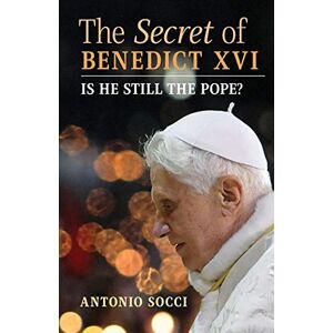 Socci, Antonio The Secret of Benedict XVI: Is He Still the Pope? Socci, Antonio The Secret of Benedict XVI: Is He Still the Pope?