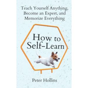 Hollins, Peter How to Self-Learn: Teach Yourself Anything, Become an Expert, and Memorize Everything (Learning how to Learn) Hollins, Peter How to Self-Learn: Teach Yourself Anything, Become an Expert, and Memorize Everything (Learning how to Learn)