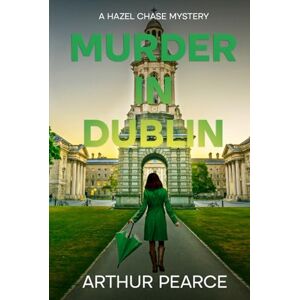 Pearce, Arthur Murder in Dublin: Hazel Chase Mysteries Book 3 Pearce, Arthur Murder in Dublin: Hazel Chase Mysteries Book 3
