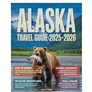 STERN, MAYA T. Alaska Travel Guide 2025-2026 (Full-Color): Step-by-Step Road Trips, Cruise Stops, Denali & Northern Lights Itineraries, Wildlife Viewing, National Parks, Off-the-Beaten-Path Adventures in the USA. STERN, MAYA T. Alaska Travel Guide 2025-2026 (Full-Color): Step-by-Step Road Trips, Cruise Stops, Denali & Northern Lights Itineraries, Wildlife Viewing, National Parks, Off-the-Beaten-Path Adventures in the USA.