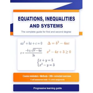 Huot, Frontino Equations, Inequalities and Systems: The Complete Guide for First and Second Degree: Course Reminders, Methods, 200+ Corrected Exercises, 6 ... Assignments Progressive Learning Guide Huot, Frontino Equations, Inequalities and Systems: The Complete Guide for First and Second Degree: Course Reminders, Methods, 200+ Corrected Exercises, 6 ... Assignments Progressive Learning Guide