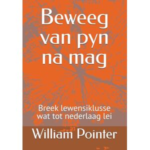Pointer Jr, William D Beweeg van pyn na mag: Breek lewensiklusse wat tot nederlaag lei Pointer Jr, William D Beweeg van pyn na mag: Breek lewensiklusse wat tot nederlaag lei