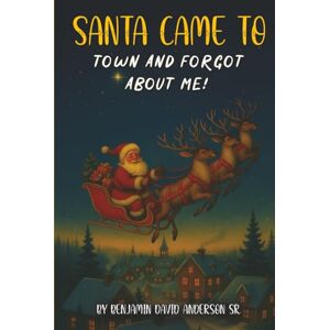 ANDERSON SR, BENJAMIN DAVID SANTA CAME TO TOWN AND FORGOT ABOUT ME ANDERSON SR, BENJAMIN DAVID SANTA CAME TO TOWN AND FORGOT ABOUT ME