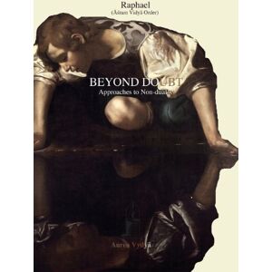 Raphael, (Āśram Vidyā Order) Beyond Doubt: Approaches to Non-duality: 16 (Aurea Vidya Collection) Raphael, (Āśram Vidyā Order) Beyond Doubt: Approaches to Non-duality: 16 (Aurea Vidya Collection)