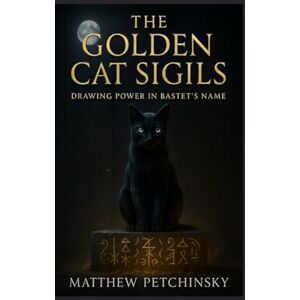 Petchinsky, Matthew The Golden Cat Sigils: Drawing Power in Bastet's Name (Apophis's Magick) Petchinsky, Matthew The Golden Cat Sigils: Drawing Power in Bastet's Name (Apophis's Magick)